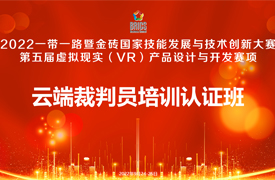 關于舉辦2022金磚大賽之第五屆虛擬現實（VR）產品設計與開發賽項裁判員培訓認證班的通知